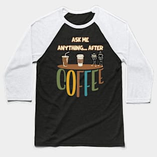 Ask me anything... after coffee Baseball T-Shirt